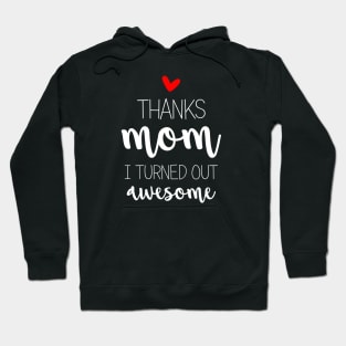 Thanks Mom I Turned Out Awesome - mom gifts Hoodie